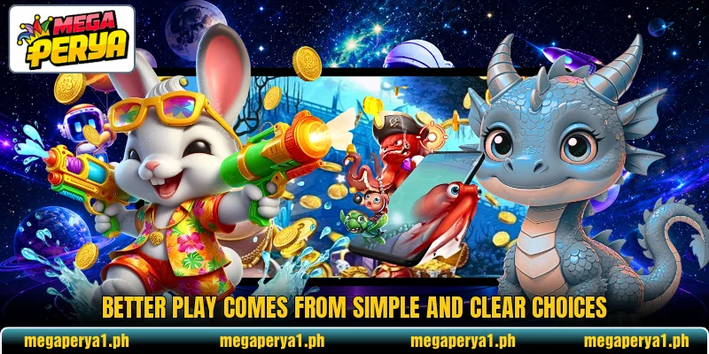 Better play comes from simple and clear choices Better play comes from simple and clear choices