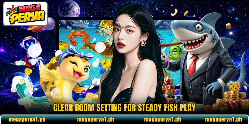 Clear room setting for steady Fish play Clear room setting for steady Fish play