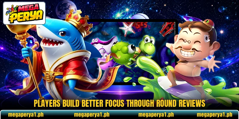 Players build better focus through round reviews Players build better focus through round reviews
